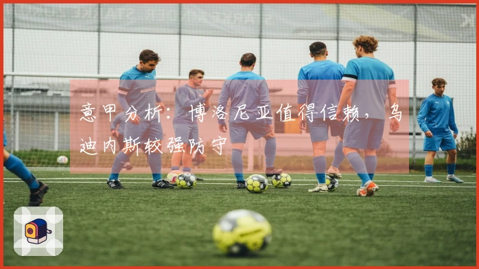 意甲分析：博洛尼亚值得信赖，乌迪内斯较强防守