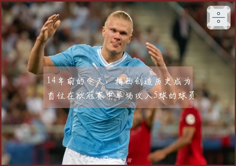 14年前的今天，梅西创造历史成为首位在欧冠赛中单场攻入5球的球员