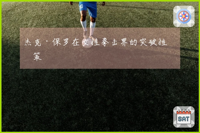 杰克·保罗在女性拳击界的突破性决策