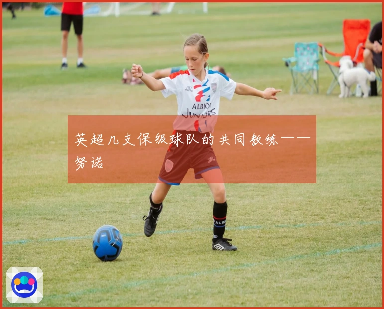 英超几支保级球队的共同教练——努诺