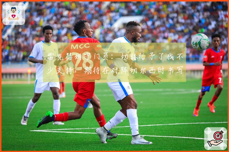 雷克瑟姆守门员：切赫给予了我不少支持，期待在对阵切尔西时书写历史
