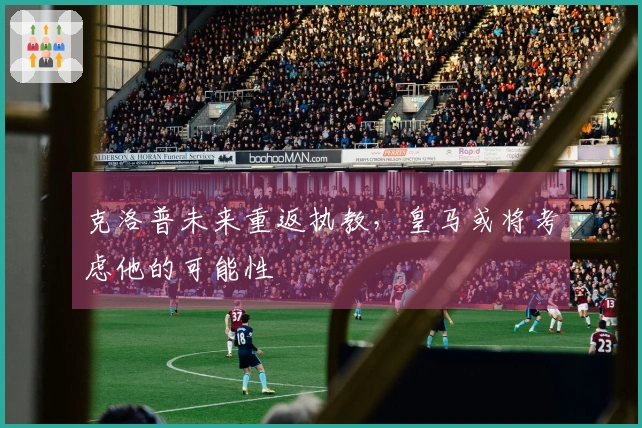 克洛普未来重返执教，皇马或将考虑他的可能性